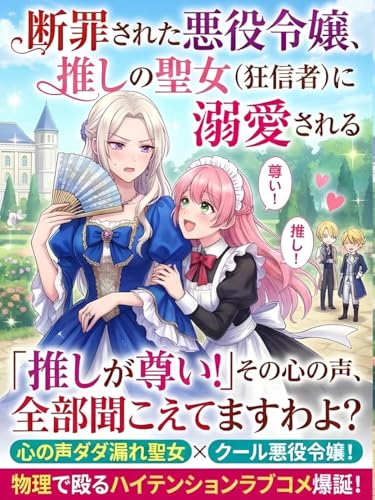 「断罪された悪役令嬢は、推しの聖女（狂信者）に溺愛される」の表紙。悪役令嬢、聖女、溺愛の要素を含む女性向け異世界恋愛。