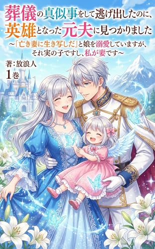 「葬儀の真似事をして逃げ出したのに、英雄となった元夫に見つかりました: ～「亡き妻に生き写しだ」と娘を溺愛していますが、それ実の子ですし、私が妻です～」の表紙。再会、英雄、家族の要素を含む家族・再会ロマンス。